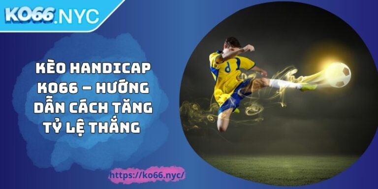 Kèo Handicap KO66 – Hướng Dẫn Cách Tăng Tỷ Lệ Thắng 1 Kèo Handicap KO66 – Hướng Dẫn Cách Tăng Tỷ Lệ Thắng