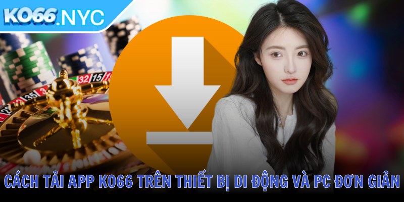 Ko66 Keto ❤️ Tải App KO66 NYC Casino - Đăng Nhập Nhà Cái KO 66 T10/2025 38 Cách tải app KO66 trên thiết bị di động và PC đơn giản