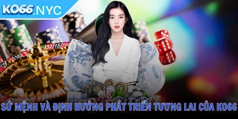 Ko66 Keto ❤️ Tải App KO66 NYC Casino - Đăng Nhập Nhà Cái KO 66 T10/2025 31 Sứ mệnh và định hướng phát triển tương lai của KO66