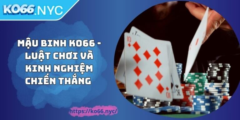 Mậu binh KO66 - Luật chơi Và Kinh nghiệm Chiến Thắng 1 Mậu binh KO66 - Luật chơi Và Kinh nghiệm Chiến Thắng