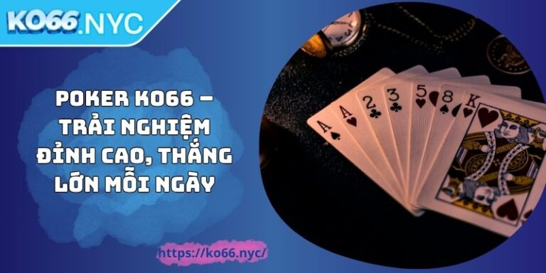 Poker KO66 – Trải Nghiệm Đỉnh Cao, Thắng Lớn Mỗi Ngày 9 Poker KO66 – Trải Nghiệm Đỉnh Cao, Thắng Lớn Mỗi Ngày