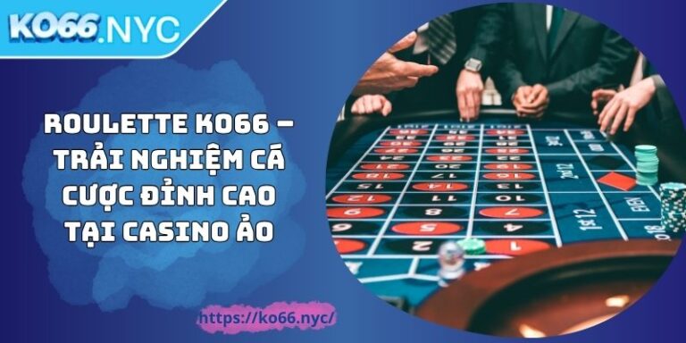 Roulette KO66 – Trải Nghiệm Cá Cược Đỉnh Cao Tại Casino Ảo 8 Roulette KO66 – Trải Nghiệm Cá Cược Đỉnh Cao Tại Casino Ảo