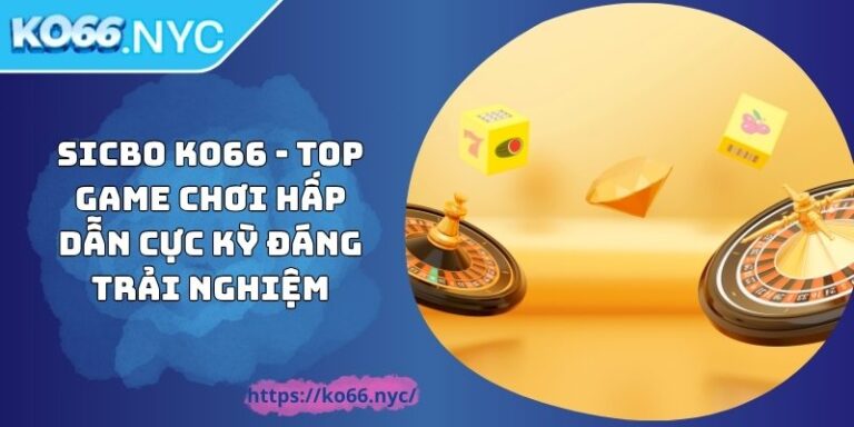 Sicbo KO66 - Top Game Chơi Hấp Dẫn Cực Kỳ Đáng Trải Nghiệm 6 Sicbo KO66 - Top Game Chơi Hấp Dẫn Cực Kỳ Đáng Trải Nghiệm
