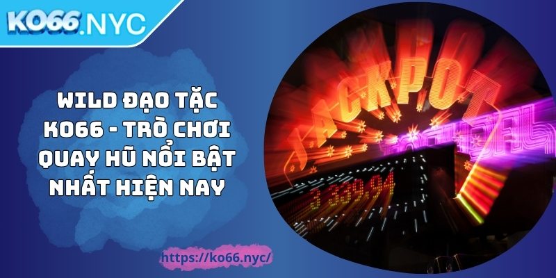 Wild Đạo Tặc KO66 - Trò Chơi Quay Hũ Nổi Bật Nhất Hiện Nay 4 Wild Đạo Tặc KO66 - Trò Chơi Quay Hũ Nổi Bật Nhất Hiện Nay