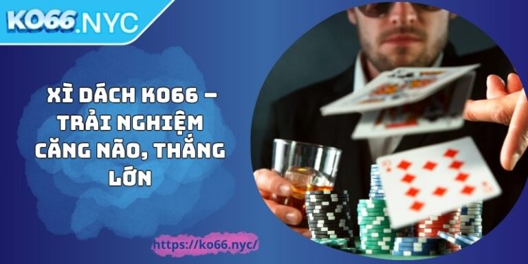 Xì Dách KO66 – Trải Nghiệm Căng Não, Thắng Lớn 2 Xì Dách KO66 – Trải Nghiệm Căng Não, Thắng Lớn